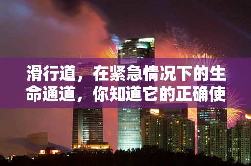 滑行道，在紧急情况下的生命通道，你知道它的正确使用方法吗？