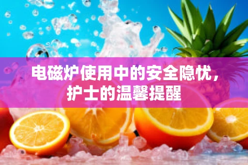 电磁炉使用中的安全隐忧，护士的温馨提醒
