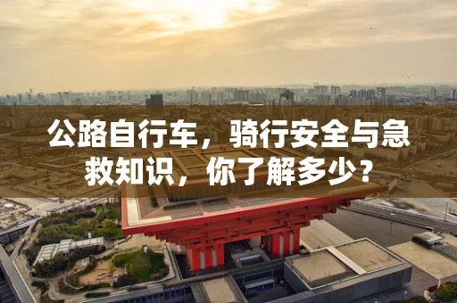 公路自行车，骑行安全与急救知识，你了解多少？