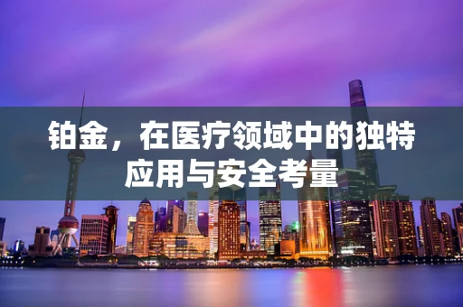 铂金，在医疗领域中的独特应用与安全考量