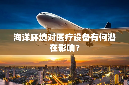 海洋环境对医疗设备有何潜在影响？