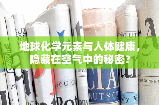 地球化学元素与人体健康，隐藏在空气中的秘密？