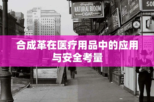 合成革在医疗用品中的应用与安全考量