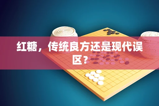 红糖，传统良方还是现代误区？