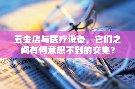 五金店与医疗设备，它们之间有何意想不到的交集？