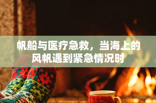 帆船与医疗急救，当海上的风帆遇到紧急情况时