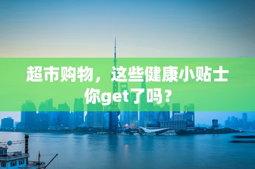 超市购物，这些健康小贴士你get了吗？