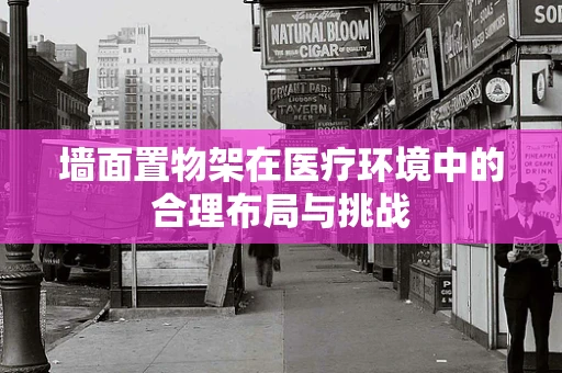 墙面置物架在医疗环境中的合理布局与挑战