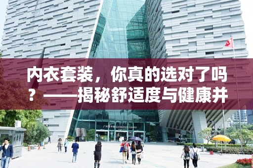内衣套装，你真的选对了吗？——揭秘舒适度与健康并重的选择