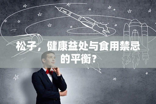 松子，健康益处与食用禁忌的平衡？