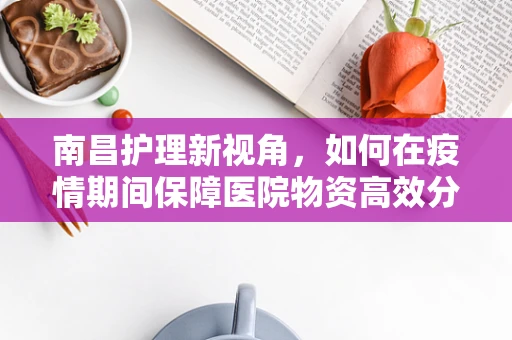 南昌护理新视角，如何在疫情期间保障医院物资高效分配？