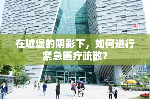 在城堡的阴影下，如何进行紧急医疗疏散？