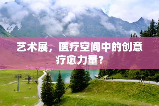 艺术展，医疗空间中的创意疗愈力量？