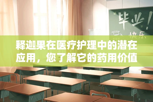 释迦果在医疗护理中的潜在应用，您了解它的药用价值吗？