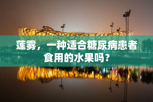 莲雾，一种适合糖尿病患者食用的水果吗？