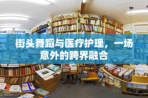 街头舞蹈与医疗护理，一场意外的跨界融合
