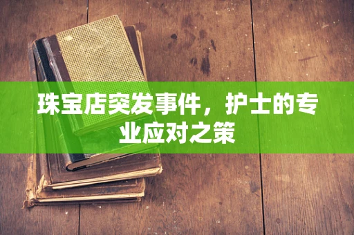 珠宝店突发事件，护士的专业应对之策