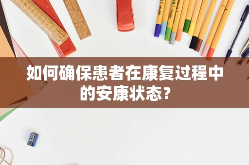 如何确保患者在康复过程中的安康状态？