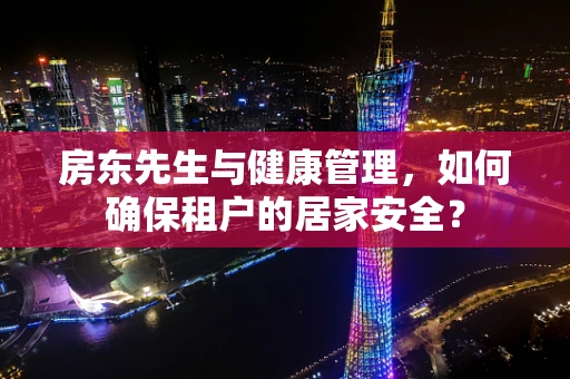 房东先生与健康管理，如何确保租户的居家安全？