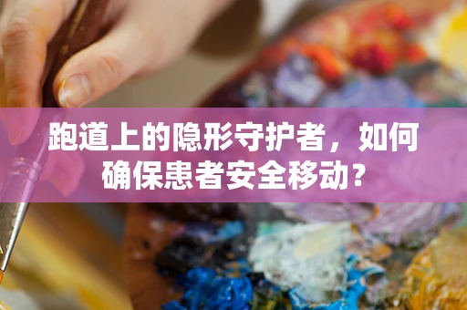 跑道上的隐形守护者，如何确保患者安全移动？