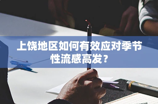 上饶地区如何有效应对季节性流感高发？