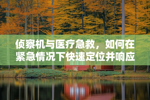 侦察机与医疗急救，如何在紧急情况下快速定位并响应？