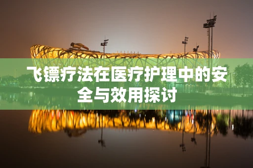 飞镖疗法在医疗护理中的安全与效用探讨