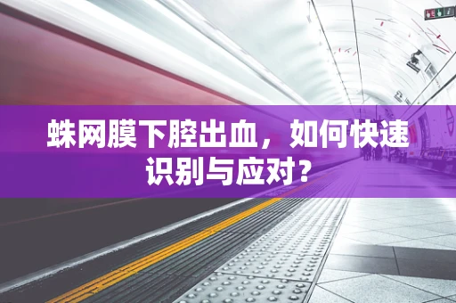 蛛网膜下腔出血，如何快速识别与应对？