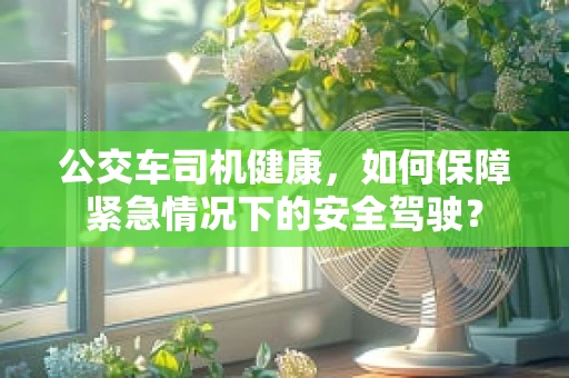 公交车司机健康，如何保障紧急情况下的安全驾驶？