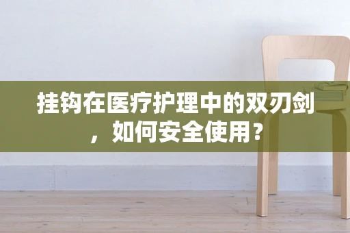 挂钩在医疗护理中的双刃剑，如何安全使用？