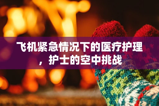 飞机紧急情况下的医疗护理，护士的空中挑战