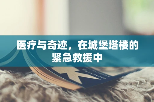 医疗与奇迹，在城堡塔楼的紧急救援中