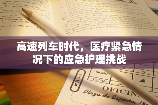 高速列车时代，医疗紧急情况下的应急护理挑战