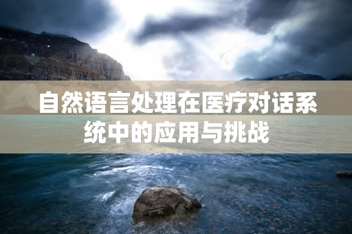 自然语言处理在医疗对话系统中的应用与挑战
