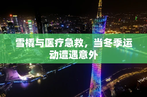 雪橇与医疗急救，当冬季运动遭遇意外