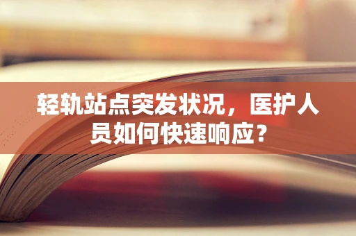 轻轨站点突发状况，医护人员如何快速响应？