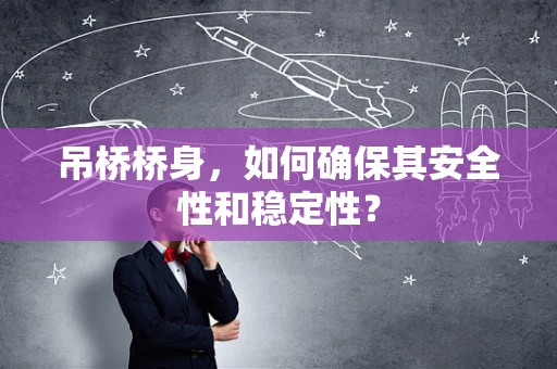 吊桥桥身，如何确保其安全性和稳定性？