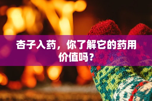 杏子入药，你了解它的药用价值吗？