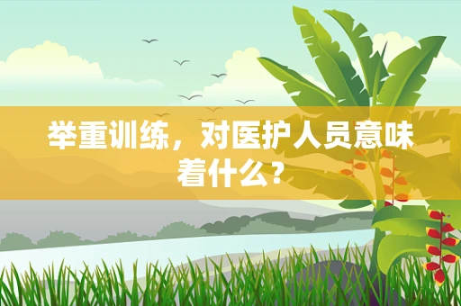 举重训练，对医护人员意味着什么？
