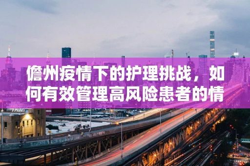 儋州疫情下的护理挑战，如何有效管理高风险患者的情绪？