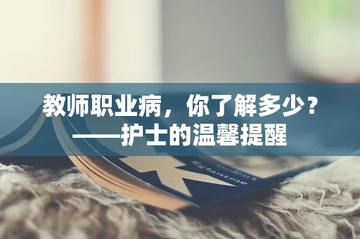 教师职业病，你了解多少？——护士的温馨提醒
