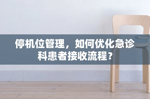 停机位管理，如何优化急诊科患者接收流程？