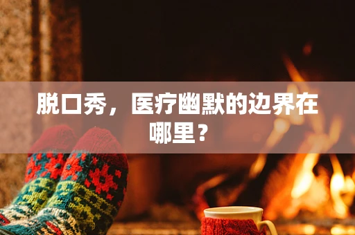 脱口秀，医疗幽默的边界在哪里？