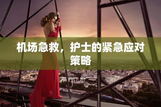 机场急救，护士的紧急应对策略