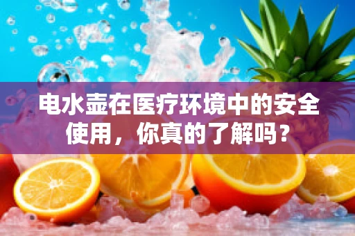 电水壶在医疗环境中的安全使用，你真的了解吗？