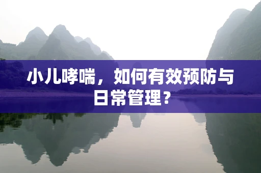 小儿哮喘，如何有效预防与日常管理？