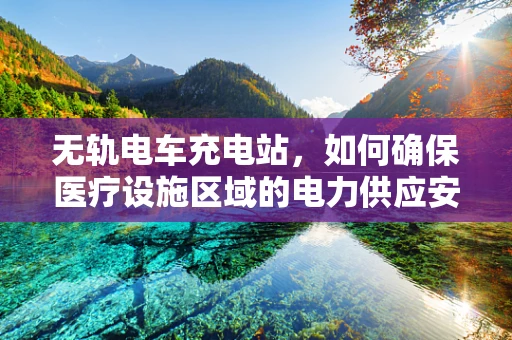 无轨电车充电站，如何确保医疗设施区域的电力供应安全？