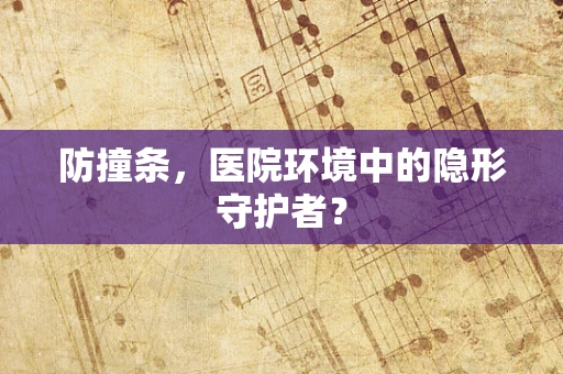 防撞条，医院环境中的隐形守护者？