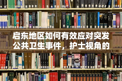 启东地区如何有效应对突发公共卫生事件，护士视角的应急策略探讨