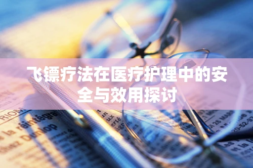飞镖疗法在医疗护理中的安全与效用探讨